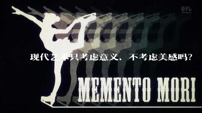 现代艺术只考虑意义、不考虑美感吗?