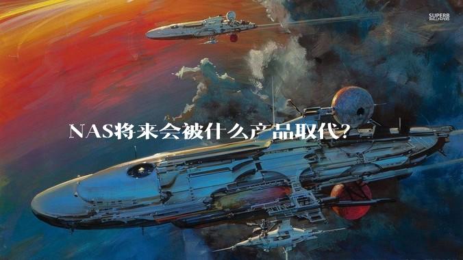NAS将来会被什么产品取代?