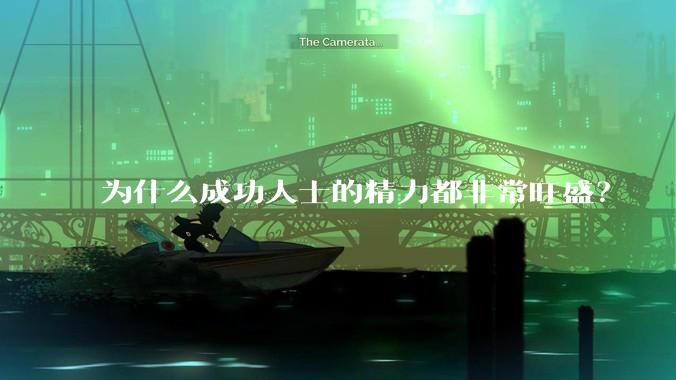 为什么成功人士的精力都非常旺盛?