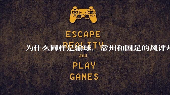 为什么同样是输球,常州和国足的风评却差那么多呢?