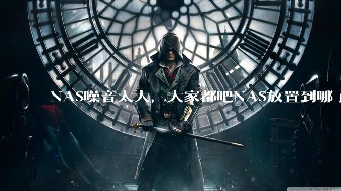 NAS噪音太大,大家都吧NAS放置到哪了?