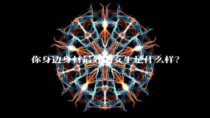 你身边身材最好的女生是什么样?