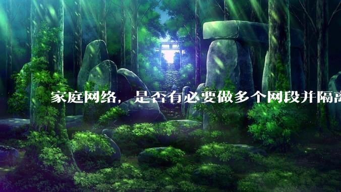 家庭网络,是否有必要做多个网段并隔离?