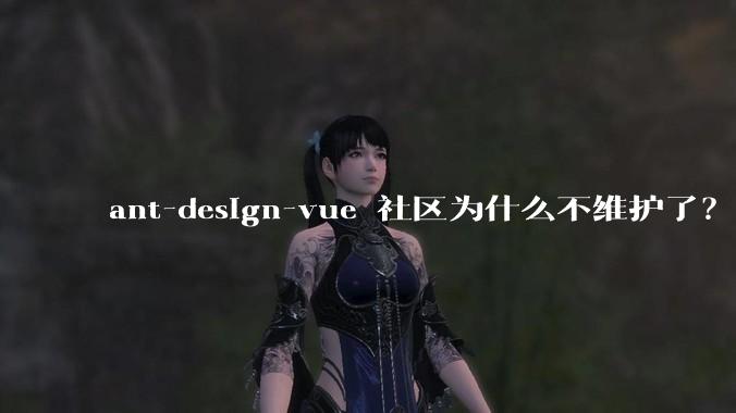 ant-design-vue 社区为什么不维护了?