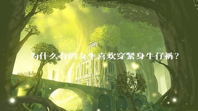 为什么有的女生喜欢穿紧身牛仔裤?