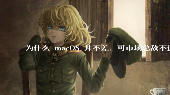 为什么 macOS 并不差,可市场总敌不过 Windows?