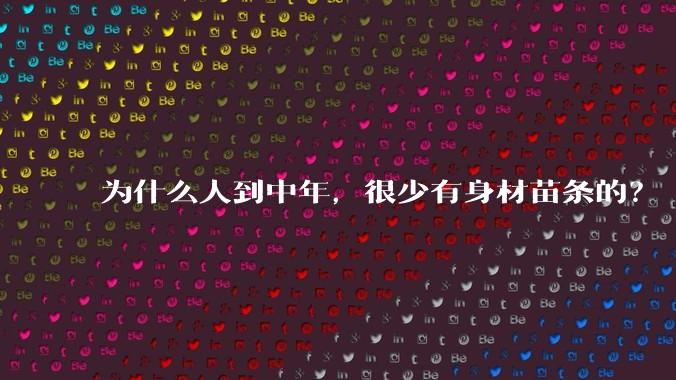 为什么人到中年,很少有身材苗条的?