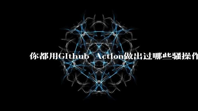你都用Github Action做出过哪些骚操作?