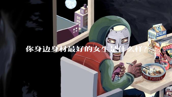 你身边身材最好的女生是什么样?