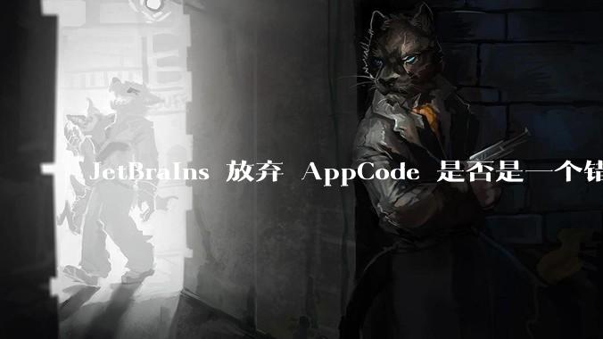 JetBrains 放弃 AppCode 是否是一个错误决定?