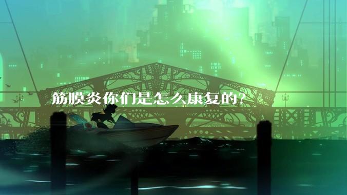 筋膜炎你们是怎么康复的?