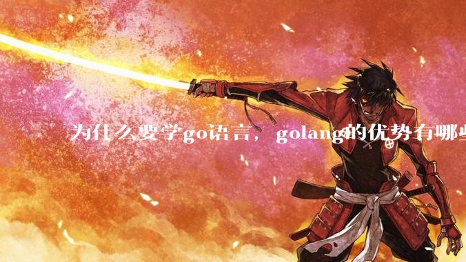 为什么要学go语言,golang的优势有哪些?
