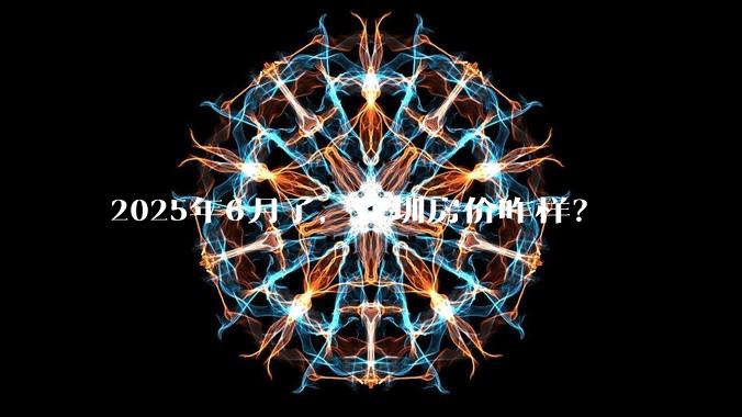 2025年6月了,深圳房价咋样?