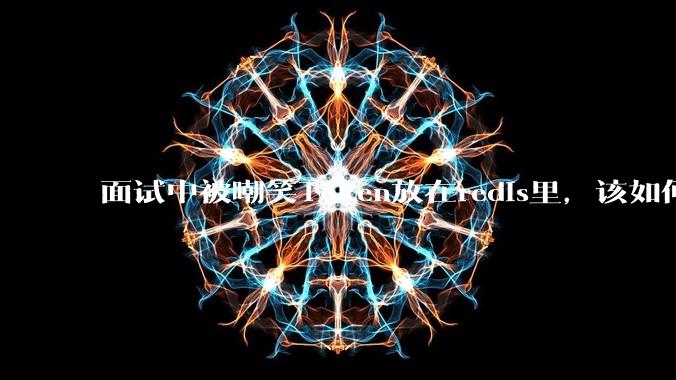 面试中被嘲笑Token放在redis里,该如何应对这种情况呢?