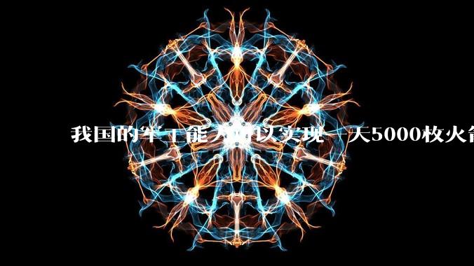 我国的军工能力可以实现一天5000枚火箭弹连着炸三个月吗?