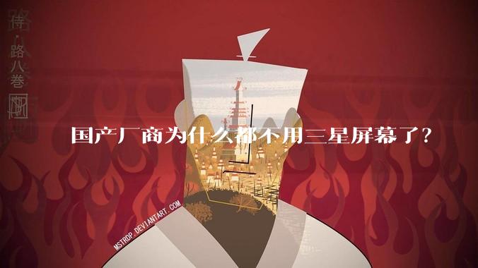国产厂商为什么都不用三星屏幕了?