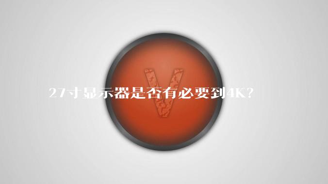 27寸显示器是否有必要到4K?