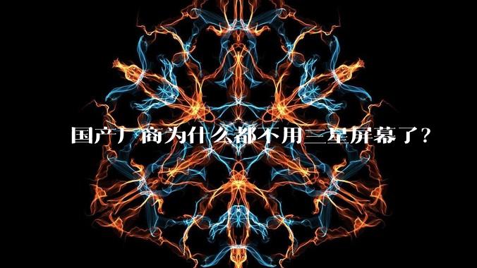 国产厂商为什么都不用三星屏幕了?