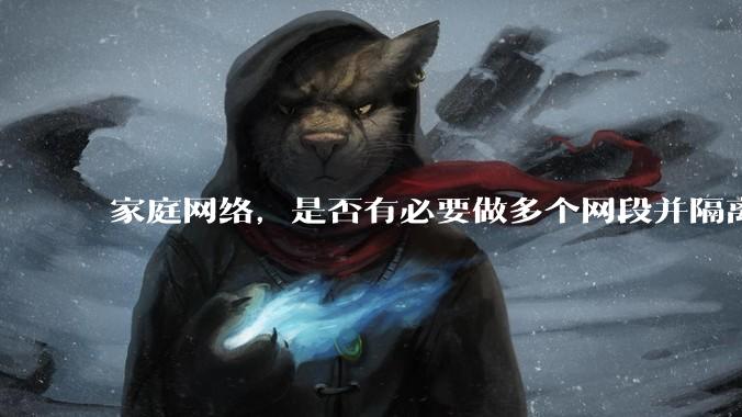 家庭网络,是否有必要做多个网段并隔离?
