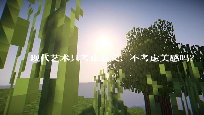 现代艺术只考虑意义、不考虑美感吗?