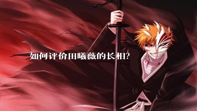 如何评价田曦薇的长相?