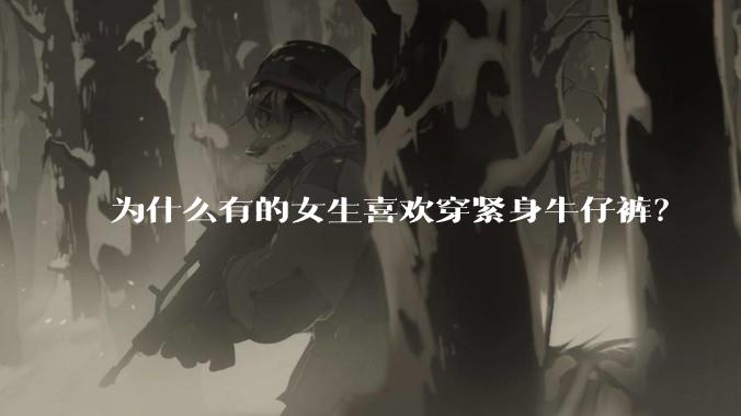 为什么有的女生喜欢穿紧身牛仔裤?