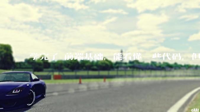 学完了 前端基础,能看懂一些代码,但是打不出来?要怎么提升?