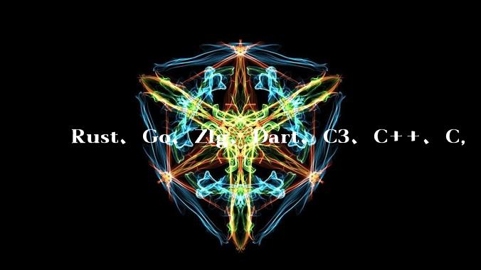 Rust、Go、Zig、Dart、C3、C++、C,仓颉、moonbit、凹语言哪个语言更有未来?