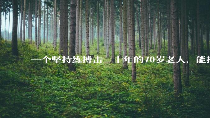 一个坚持练搏击二十年的70岁老人,能打过30岁同样体重的普通人吗?