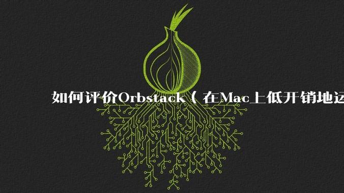 如何评价Orbstack(在Mac上低开销地运行容器和Linux)?