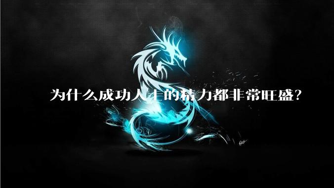 为什么成功人士的精力都非常旺盛?