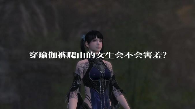 穿瑜伽裤爬山的女生会不会害羞?