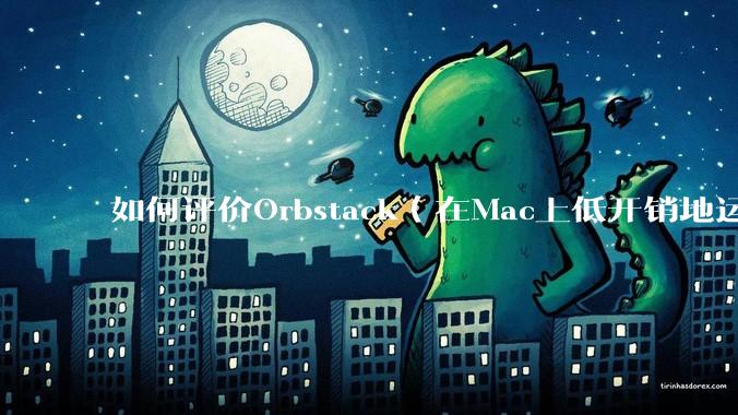 如何评价Orbstack(在Mac上低开销地运行容器和Linux)?