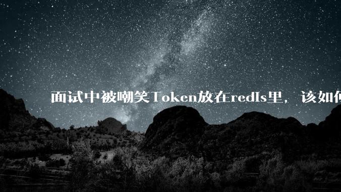 面试中被嘲笑Token放在redis里,该如何应对这种情况呢?