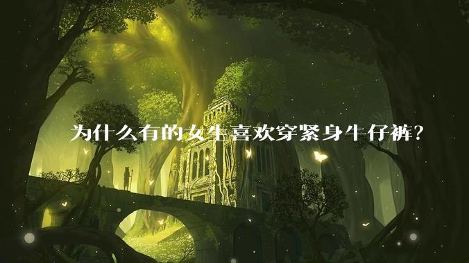 为什么有的女生喜欢穿紧身牛仔裤?