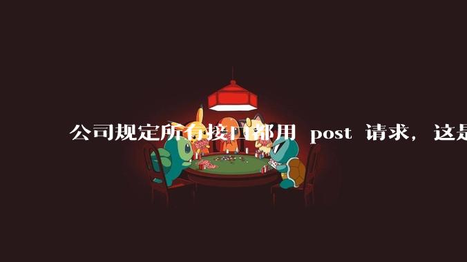 公司规定所有接口都用 post 请求,这是为什么?