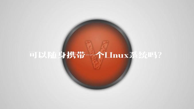 可以随身携带一个Linux系统吗?