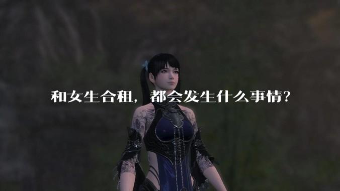 和女生合租,都会发生什么事情?