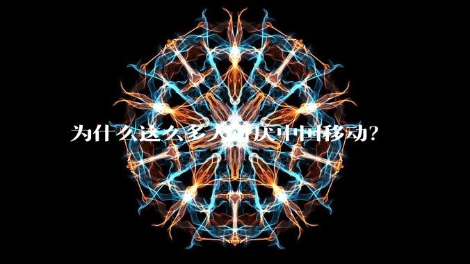 为什么这么多人讨厌中国移动?