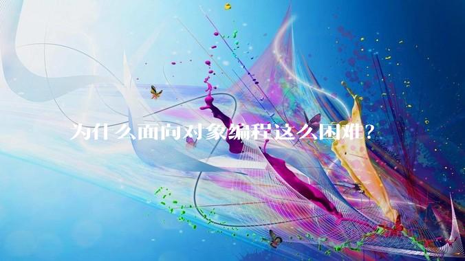 为什么面向对象编程这么困难?