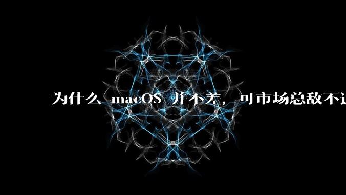 为什么 macOS 并不差,可市场总敌不过 Windows?