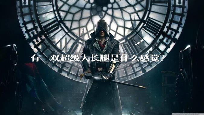 有一双超级大长腿是什么感觉?