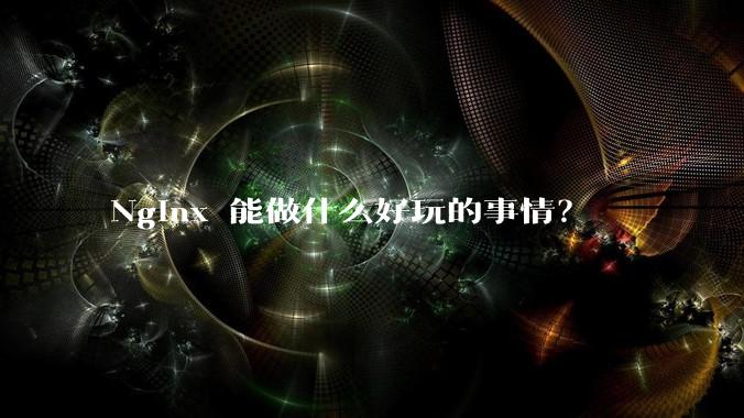 Nginx 能做什么好玩的事情?