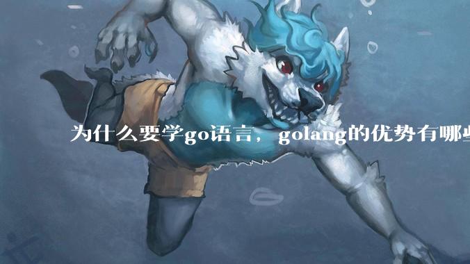 为什么要学go语言,golang的优势有哪些?