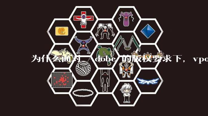 为什么面对 Adobe 的版权要求下,vposy 大神还能从容不迫?