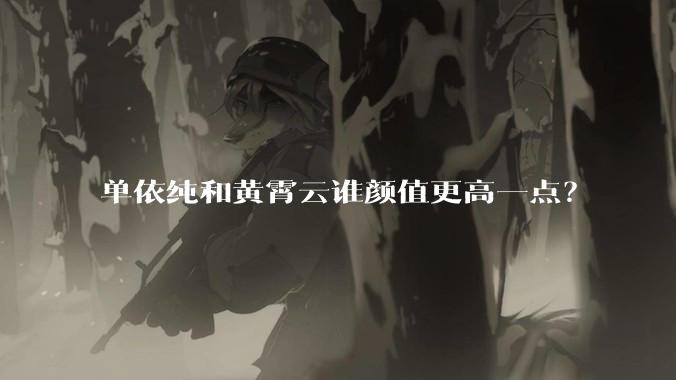 单依纯和黄霄云谁颜值更高一点?