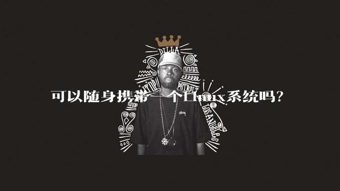 可以随身携带一个Linux系统吗？