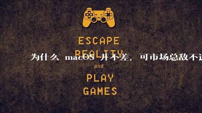 为什么 macOS 并不差,可市场总敌不过 Windows?