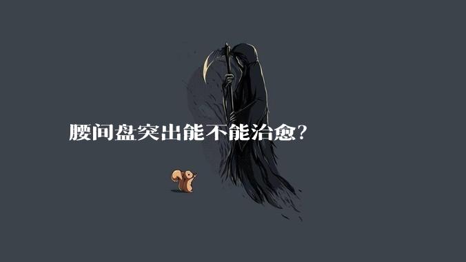 腰间盘突出能不能治愈?