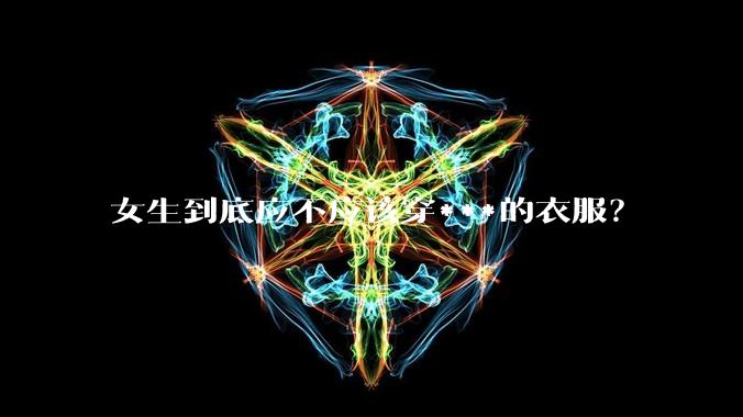 女生到底应不应该穿***的衣服?